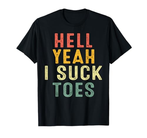 Hell Yeah I Suck Toes Funny Unappropriate Adult Humor Men T-Shirt Hell Yeah I Suck Toes Funny Unappropriate Adult Humor Men T-Shirt von Inappropriate Shirts Funny Cringe Offensive Humor