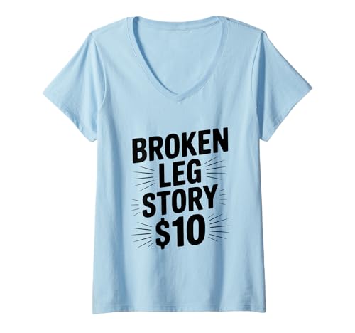 Damen Broken Leg Story $10 Lustig Urkomische Verletzung Humor T-Shirt mit V-Ausschnitt von Injury Humor Merch for Every Occasion