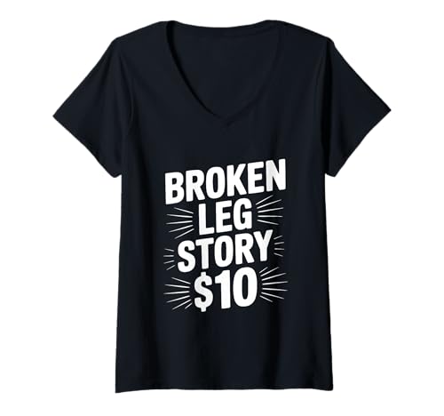 Damen Broken Leg Story $10 Lustig Urkomische Verletzung Humor T-Shirt mit V-Ausschnitt von Injury Humor Merch for Every Occasion
