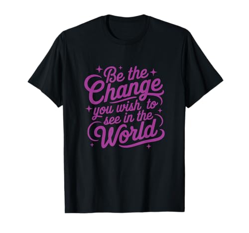 Damen Motivation Be The Change You Wish to See in The World T-Shirt Damen Motivation Be The Change You Wish to See in The World T-Shirt von Inspirational Tees for Women