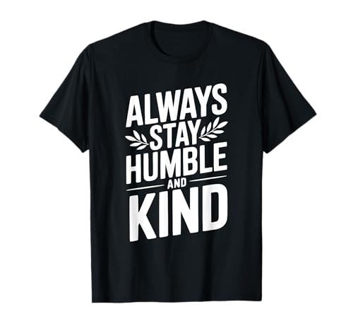 Motivierendes Zitat Always Stay Humble and Kind T-Shirt Motivierendes Zitat Always Stay Humble and Kind T-Shirt von Inspiring Apparel for Positive Minds and Souls