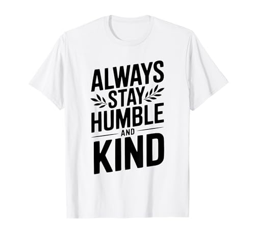 Motivierendes Zitat Always Stay Humble and Kind T-Shirt Motivierendes Zitat Always Stay Humble and Kind T-Shirt von Inspiring Apparel for Positive Minds and Souls