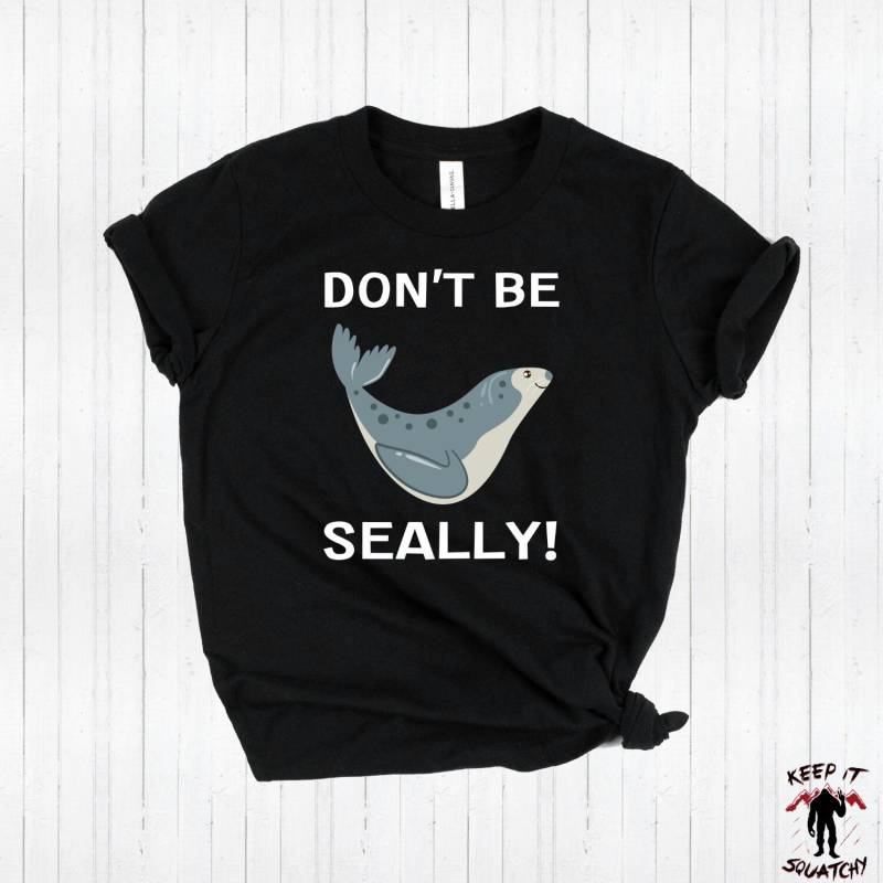Dont Be Seally Shirt, Siegel-T-Shirt, Siegel Pun T-Shirt, Albern Shirts, Lustige Ich Liebe Robben Siegel-Liebhaber-Geschenk von InspoTees