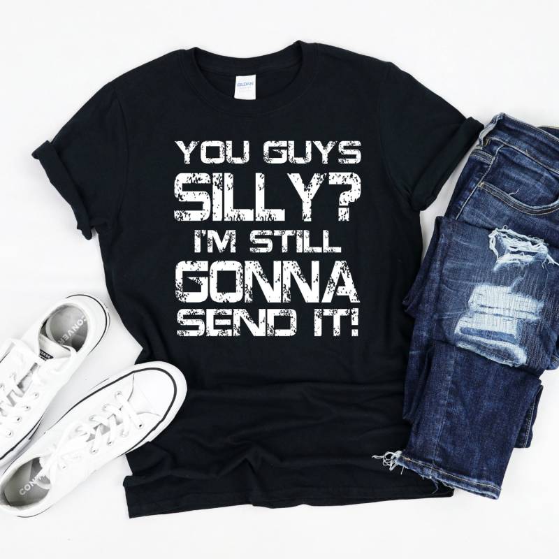 You Guys Silly Im Noch Gehen, Um Es Zu Senden, Senden Sie Shirt von InspoTees