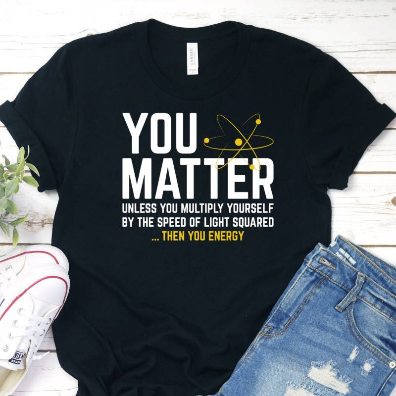 You Matter Science Shirt, Humor Pun T-Shirt, Energy Joke Shirt von InspoTees