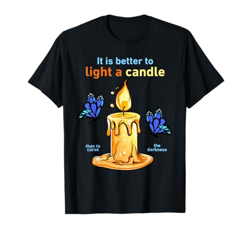 Es ist besser, eine Kerze anzuzünden, als die Dunkelheit zu verfluchen T-Shirt von It Is Better To Light A Candle Than To Curse.