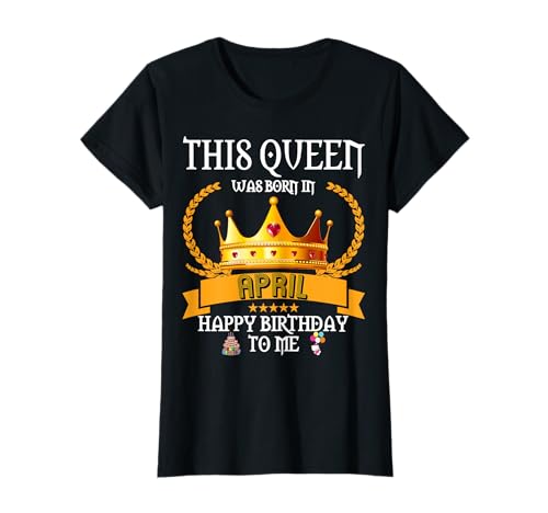 Diese Königin wurde im April geboren Lustiger April-Geburtstag Mama Tante T-Shirt von It's My Birthday Happy Birthday To Me Special Bday