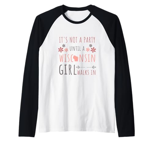 It's Not A Party Until A Wisconsin Girl Walks In Wisconsin Raglan It's Not A Party Until A Wisconsin Girl Walks In Wisconsin Raglan von It's Not A Party Until A Wisconsin Girl Walks In