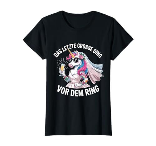 Das Letzte Grosse Ding Vor Dem Ring JGA Frauen Einhorn T-Shirt von JGA Braut Junggesellinnenabschied Frauen Poltern