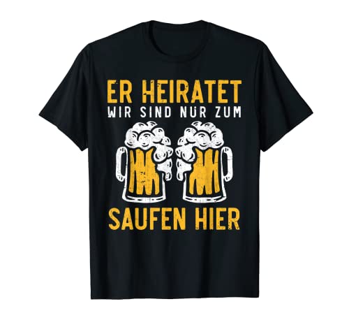 Herren Er heiratet wir sind nur zum Saufen hier Lustiges JGA T-Shirt Herren Er heiratet wir sind nur zum Saufen hier Lustiges JGA T-Shirt von JGA Hochzeit Junggesellenabschied Geschenk