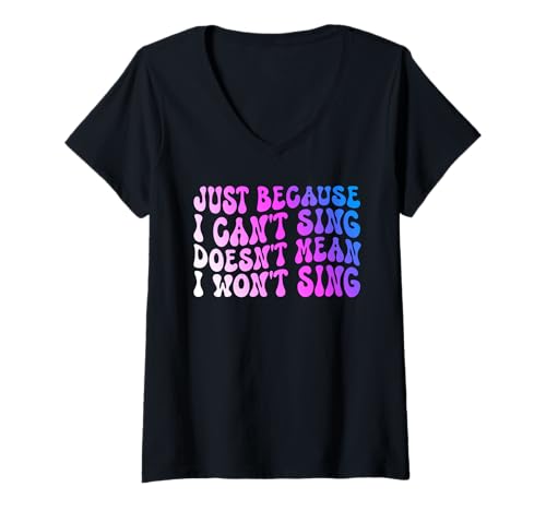 Damen Just Because I Can't Sing Does Mean I Won 't Sing Funny T-Shirt mit V-Ausschnitt von JUST BECAUSE I CAN'T SING DOESN'T MEAN I WON'T