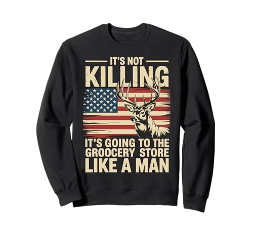 It's Not Killing It's Going To The Grocery Store Like A Man Sweatshirt It's Not Killing It's Going To The Grocery Store Like A Man Sweatshirt von Jäger Bockjagd Hirschjagdsaison