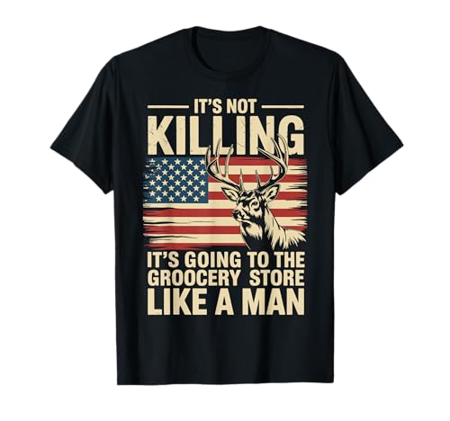 It's Not Killing It's Going To The Grocery Store Like A Man T-Shirt It's Not Killing It's Going To The Grocery Store Like A Man T-Shirt von Jäger Bockjagd Hirschjagdsaison