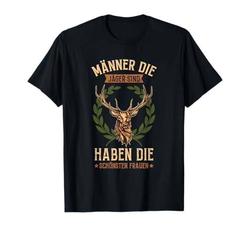 Männer Die Jäger Sind Haben Die Schönsten Frauen Jagd Spruch T-Shirt von Jagd Spruch Geschenke Für Jäger & Förster