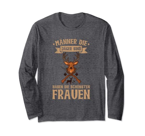 Männer Die Jäger Sind Haben Die Schönsten Frauen Jagd Langarmshirt von Jagd Sprüche Für Jäger