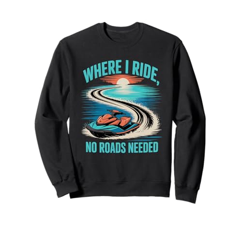 Wo ich fahre, braucht Man Keine Straßen Jetski Sommer Sweatshirt von Jet Ski Summer Water Sports Lifestyle
