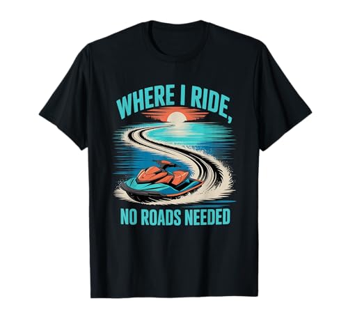 Wo ich fahre, braucht Man Keine Straßen Jetski Sommer T-Shirt Wo ich fahre, braucht Man Keine Straßen Jetski Sommer T-Shirt von Jet Ski Summer Water Sports Lifestyle