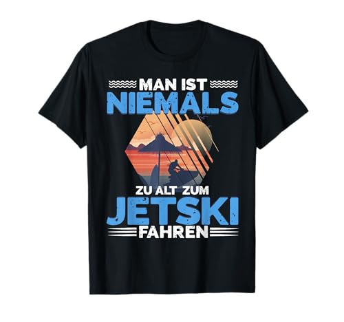Jetskif Man ist niemals zu alt zum Jetski fahren T-Shirt von Jetski Fahrer und Jetski Geschenkideen