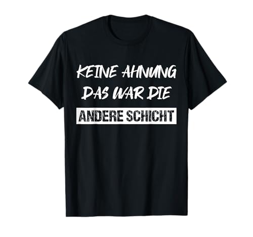 Keine Ahnung Das War Die Andere Schicht Frauen Männer Arbeit T-Shirt Keine Ahnung Das War Die Andere Schicht Frauen Männer Arbeit T-Shirt von Job Oberteil Damen Herren Lustige Schichtarbeit