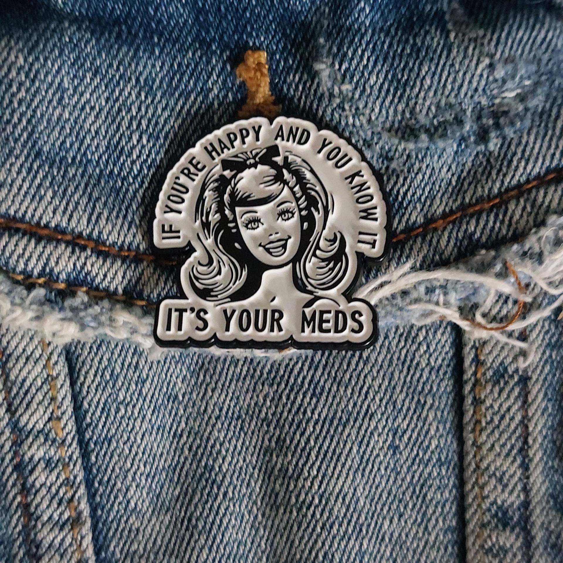 Anstecker When You Happy & Know It - Its Your Meds Lustiger Mit Spruch Despression Pin Anxiety Enamel Rucksack Tasche von Julmondes
