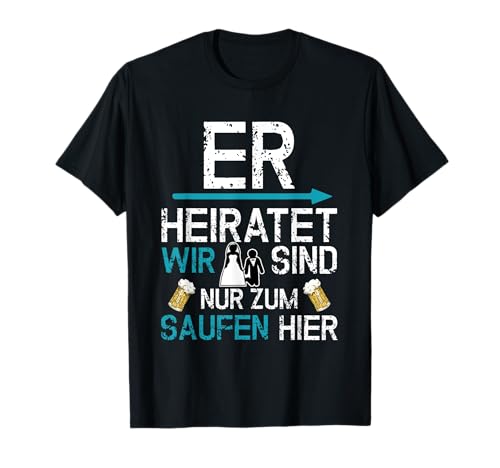 JGA Männer Party Er heiratet wir sind nur zum saufen hier T-Shirt JGA Männer Party Er heiratet wir sind nur zum saufen hier T-Shirt von Junggesellenabschied Group Fun Kollektion