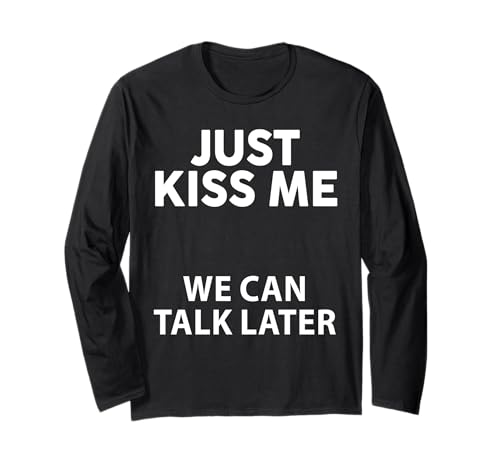 Just Kiss Me We Can Talk Later Lustiges Spruch-Zitat Männer Frauen Langarmshirt Just Kiss Me We Can Talk Later Lustiges Spruch-Zitat Männer Frauen Langarmshirt von Just Kiss Me We Can Talk Later