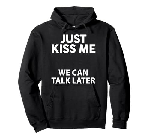 Just Kiss Me We Can Talk Later Lustiges Spruch-Zitat Männer Frauen Pullover Hoodie Just Kiss Me We Can Talk Later Lustiges Spruch-Zitat Männer Frauen Pullover Hoodie von Just Kiss Me We Can Talk Later