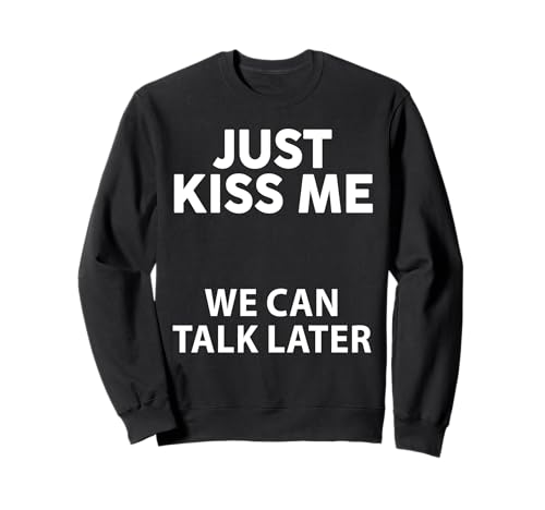Just Kiss Me We Can Talk Later Lustiges Spruch-Zitat Männer Frauen Sweatshirt Just Kiss Me We Can Talk Later Lustiges Spruch-Zitat Männer Frauen Sweatshirt von Just Kiss Me We Can Talk Later