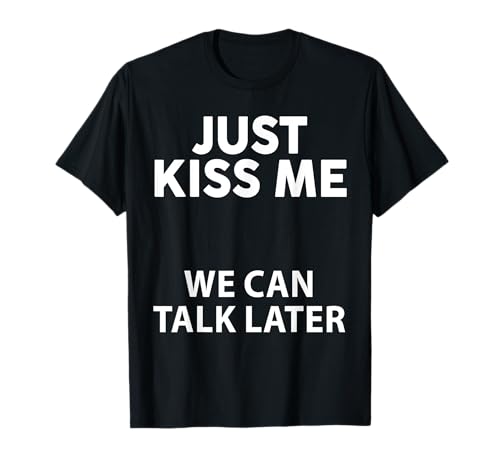 Just Kiss Me We Can Talk Later Lustiges Spruch-Zitat Männer Frauen T-Shirt Just Kiss Me We Can Talk Later Lustiges Spruch-Zitat Männer Frauen T-Shirt von Just Kiss Me We Can Talk Later