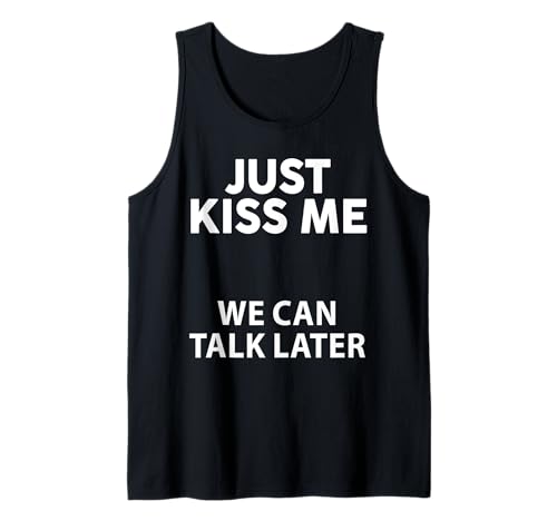 Just Kiss Me We Can Talk Later Lustiges Spruch-Zitat Männer Frauen Tank Top von Just Kiss Me We Can Talk Later