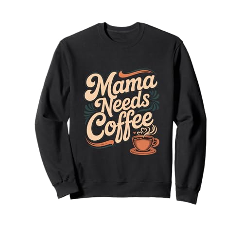 Mama Needs Coffee Lustige Mama Kaffee Spruch Sweatshirt von Kaffee Spruch Mama Koffein Morgenroutine