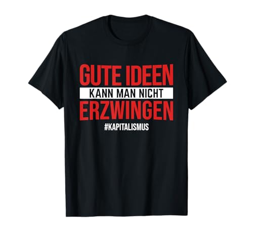 Gute Ideen Kann Man Nicht Erzwingen Kapitalismus T-Shirt Gute Ideen Kann Man Nicht Erzwingen Kapitalismus T-Shirt von Kapitalismus Wirtschaft Investor