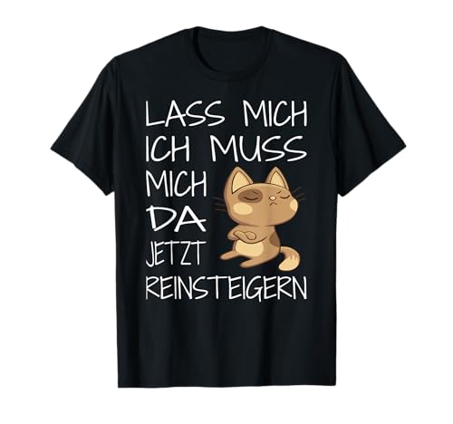 Lass Mich Ich Muss Mich Da Jetzt Reinsteigern I Damen T-Shirt Lass Mich Ich Muss Mich Da Jetzt Reinsteigern I Damen T-Shirt von Katze Hauskatze Kätzchen I Eingeschnappt Zickig
