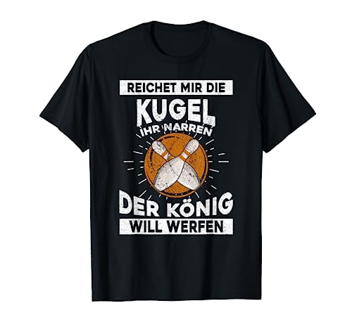 Herren Reichet Mir Die Kugel Ihr Narren Der König Will Werfen T-Shirt von Kegeln Geschenke Männer, Kegeln Zubehör