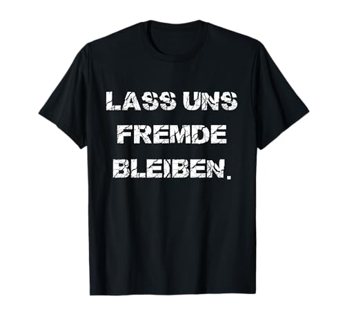 Nicht Kennenlernen Herren Fun Damen Lass Uns Fremde Bleiben T-Shirt von Keine Freunde Frauen Männer Misanthropie Sprüche