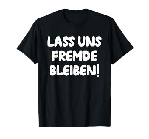 Nicht Kennenlernen Herren Fun Damen Lass Uns Fremde Bleiben T-Shirt von Keine Freunde Frauen Männer Misanthropie Sprüche