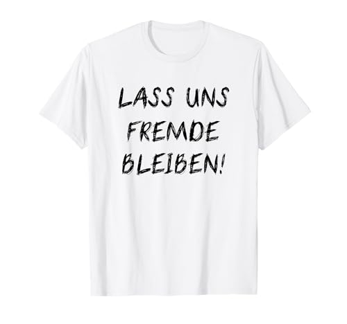 Nicht Kennenlernen Herren Fun Damen Lass Uns Fremde Bleiben T-Shirt von Keine Freunde Frauen Männer Misanthropie Sprüche