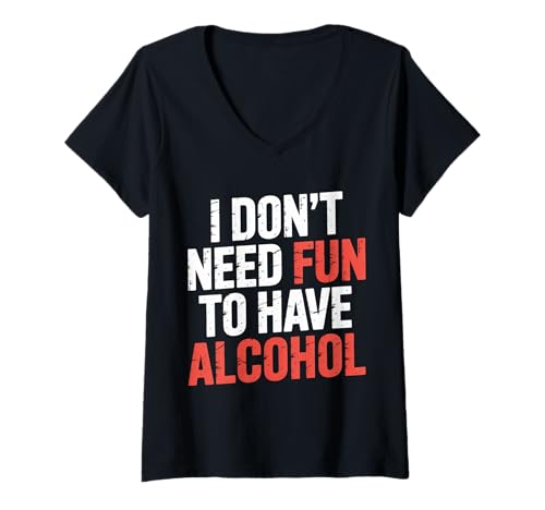 Damen I Don't Need Fun to Have Alcohol - T-Shirt mit V-Ausschnitt von Keine Gründe für die Trinkpartei