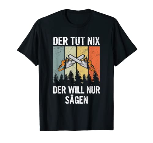Herren Der Tut Nix Der Will Nur Sägen Holzfäller Kettensäge Forst T-Shirt Herren Der Tut Nix Der Will Nur Sägen Holzfäller Kettensäge Forst T-Shirt von Kettensägen Sprüche Für Holzfäller