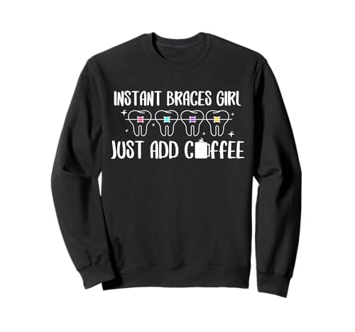 Instant Braces Girl Just Add Coffee Braces Orthodontist Sweatshirt von Kieferorthopäde Zahnspange Design Idee