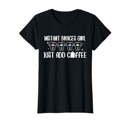 Instant Braces Girl Just Add Coffee Braces Orthodontist T-Shirt von Kieferorthopäde Zahnspange Design Idee