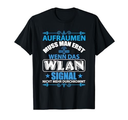 Aufräumen muss man nur, wenn das W-Lan nicht mehr durchkommt T-Shirt Aufräumen muss man nur, wenn das W-Lan nicht mehr durchkommt T-Shirt von Kinderzimmer ohne Internet . Aufräumen angesagt.