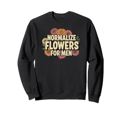 Normalisieren Sie Blumen für Männer Positive Männlichkeit Sweatshirt von Kindness Equality Self-Care Appreciation Graphic