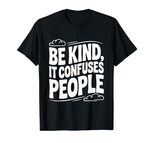 Be Kind It Confuses People Humorvolles Zitat T-Shirt Be Kind It Confuses People Humorvolles Zitat T-Shirt von Kindness Matters Apparel for Thoughtful Souls