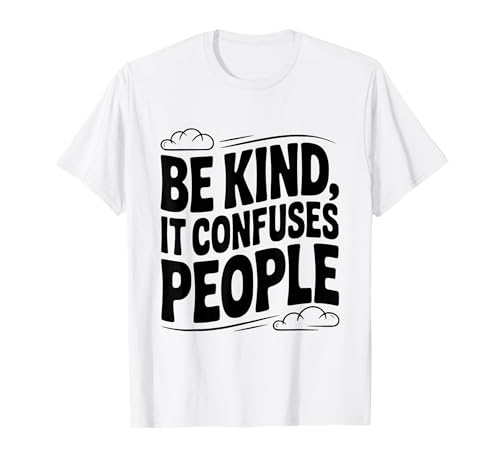 Be Kind It Confuses People Humorvolles Zitat T-Shirt von Kindness Matters Apparel for Thoughtful Souls
