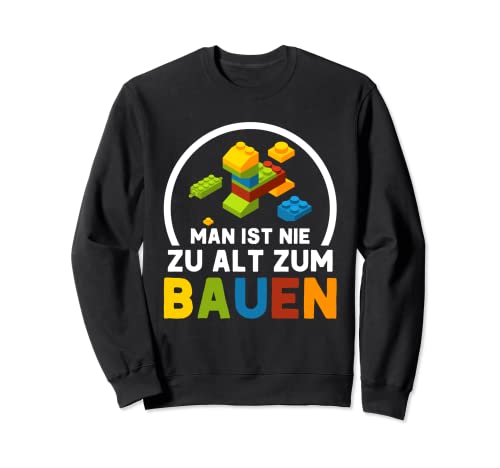Man Ist Nie Zu Alt Zum Bauen Klemmbaustein Bauen Sweatshirt Man Ist Nie Zu Alt Zum Bauen Klemmbaustein Bauen Sweatshirt von Klemmbaustein Shop für Bauen Fans