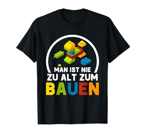 Man Ist Nie Zu Alt Zum Bauen Klemmbaustein Bauen T-Shirt Man Ist Nie Zu Alt Zum Bauen Klemmbaustein Bauen T-Shirt von Klemmbaustein Shop für Bauen Fans