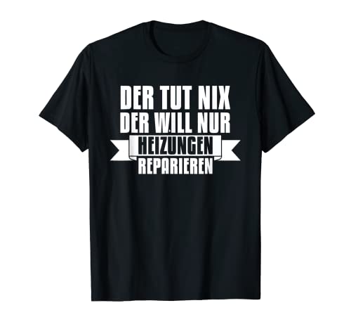Herren DER TUT NIX DER WILL NUR HEIZUNGEN REPARIEREN T-Shirt Herren DER TUT NIX DER WILL NUR HEIZUNGEN REPARIEREN T-Shirt von Klempner Anlagenmechaniker Heizungsbauer Geschenk