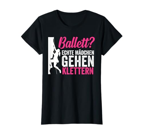 Ballett? Echte Mädchen gehen klettern Bergsteigen T-Shirt von Klettern Kollektion für Kletter Fans