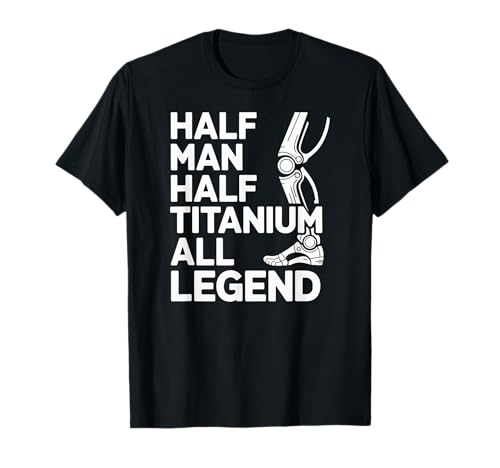 Half Man Half Titanium All Legend, Amputierte Bewusstsein T-Shirt Half Man Half Titanium All Legend, Amputierte Bewusstsein T-Shirt von Knee Replacement Designs